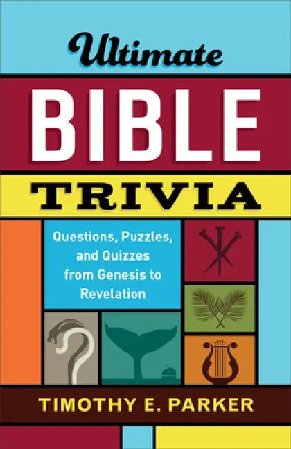Ultimate Bible Trivia: Questions, Puzzles, and Quizzes from Genesis to Revelation by Timothy E. Parker
