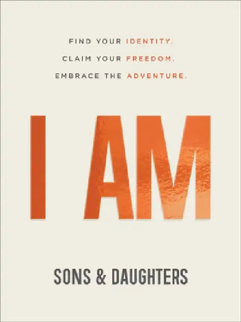 I Am: Find Your Identity. Claim Your Freedom. Embrace the Adventure. by Sons &. Daughters