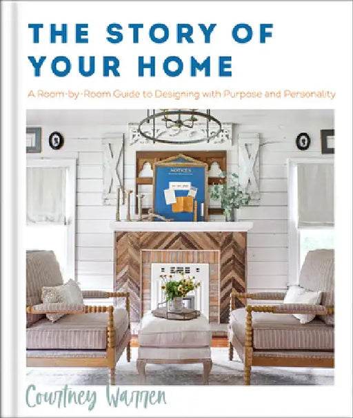 The Story of Your Home: A Room-By-Room Guide to Designing with Purpose and Personality by Courtney Warren