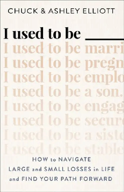 I Used to Be ___: How to Navigate Large and Small Losses in Life and Find Your Path Forward by Chuck Elliott