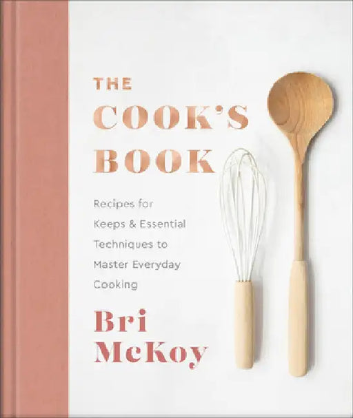 The Cook's Book: Recipes for Keeps & Essential Techniques to Master Everyday Cooking by Bri McKoy