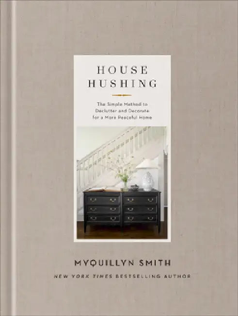 House Hushing: The Simple Method to Declutter and Decorate for a More Peaceful Home by Myquillyn Smith