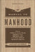The Manual to Manhood: How to Cook the Perfect Steak, Change a Tire, Impress a Girl & 97 Other Skills You Need to Survive by Jonathan Catherman