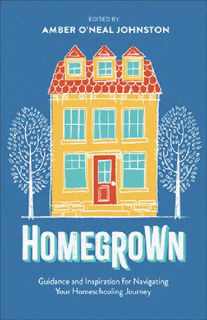 Homegrown: Guidance and Inspiration for Navigating Your Homeschooling Journey by Johnston, Amber O'Neal