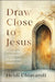 Draw Close to Jesus: 40 Encounters with the Savior for the Sacred Season of Lent by Heidi Chiavaroli