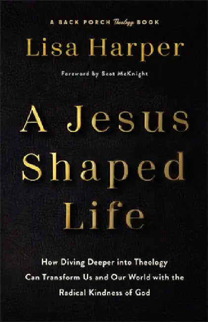 Jesus-Shaped Life ITPE: How Diving Deeper into Theology Can Transform Us and Our World with the Radical Kindness of God by Lisa Harper