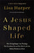 Jesus-Shaped Life ITPE: How Diving Deeper into Theology Can Transform Us and Our World with the Radical Kindness of God by Lisa Harper
