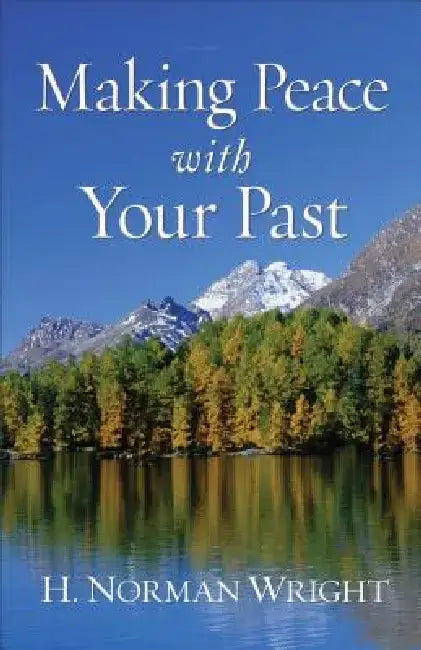 Making Peace with Your Past by H. Norman Wright