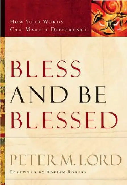 Bless and Be Blessed: How Your Words Can Make a Difference by Peter M. Lord, Adrian Rogers