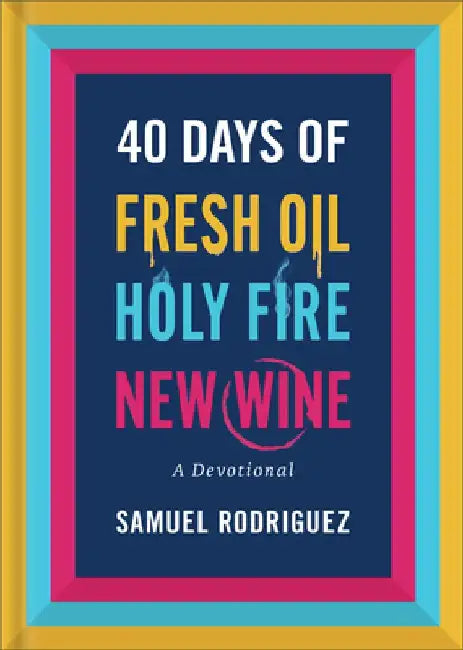 40 Days of Fresh Oil, Holy Fire, New Wine: A Devotional by Samuel Rodriguez