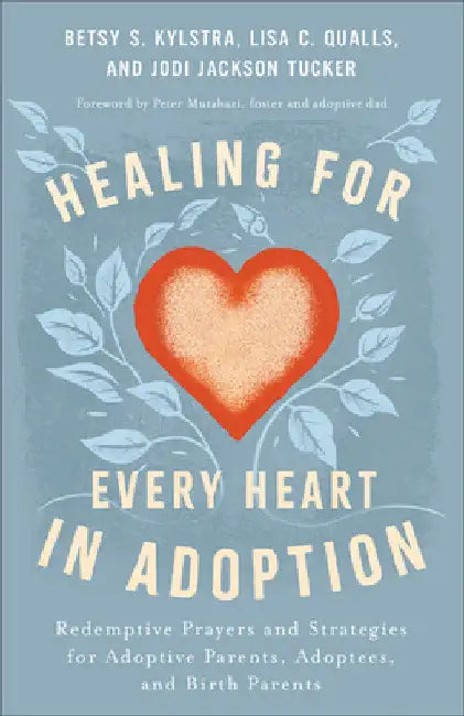 Healing for Every Heart in Adoption by Betsy S. Kylstra
