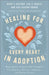 Healing for Every Heart in Adoption by Betsy S. Kylstra