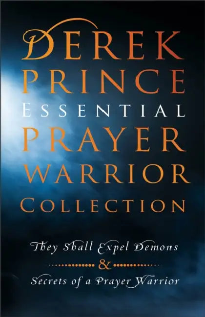Derek Prince Essential Prayer Warrior Collection: They Shall Expel Demons and Secrets of a Prayer Warrior by Derek Prince