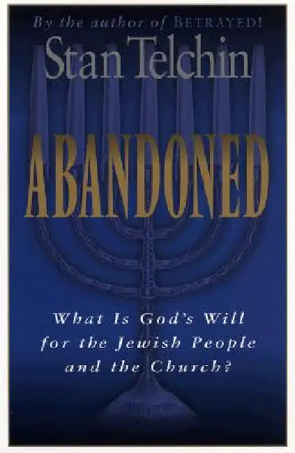 Abandoned: What Is God's Will for the Jewish People and the Church? by Stan Telchin, Arthur Glasser
