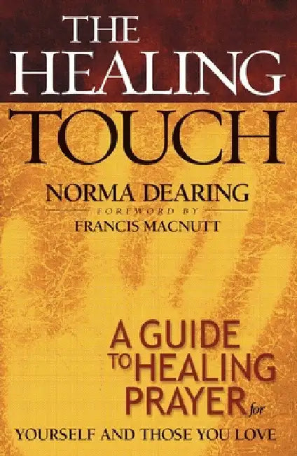 The Healing Touch: A Guide to Healing Prayer for Yourself and Those You Love by Dearing, Norma