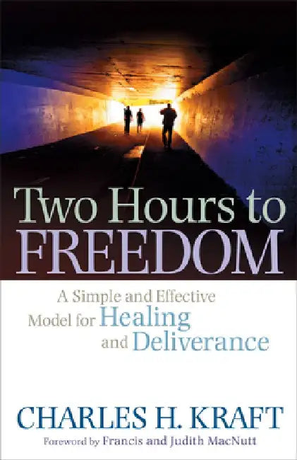 Two Hours to Freedom: A Simple and Effective Model for Healing and Deliverance by Charles H. Kraft
