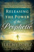 Releasing the Power of the Prophetic: A Practical Guide to Developing a Listening Ear and Discerning Spirit by Jeremy Lopez, James Goll