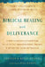 Biblical Healing and Deliverance: A Guide to Experiencing Freedom from Sins of the Past, Destructive Beliefs, Emotional and Spiritual Pain, Curses and by Chester Kylstra