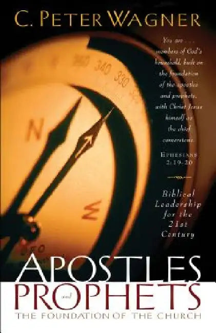Apostles and Prophets: The Foundation of the Church by C. Peter Wagner