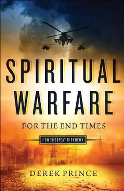 Spiritual Warfare for the End Times: How to Defeat the Enemy by Derek Prince