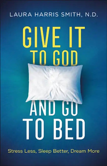 Give It to God and Go to Bed: Stress Less, Sleep Better, Dream More by C. N. C. M. S. O. M., Laura Smith
