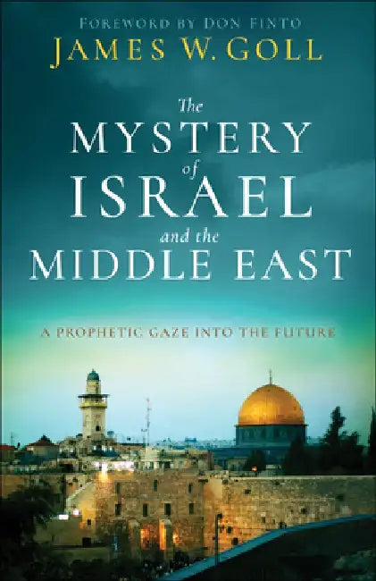 The Mystery of Israel and the Middle East: A Prophetic Gaze Into the Future by James W. Goll