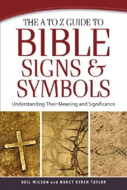 The A to Z Guide to Bible Signs and Symbols: Understanding Their Meaning and Significance by Neil Wilson