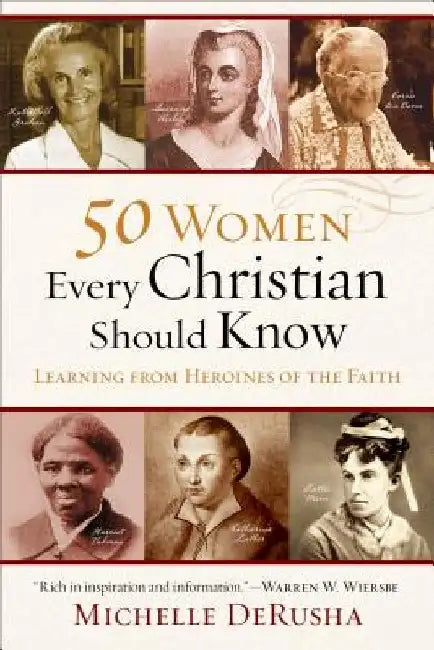 50 Women Every Christian Should Know: Learning from Heroines of the Faith by Michelle Derusha