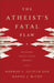 Atheist's Fatal Flaw: Exposing Conflicting Beliefs by Norman L. Geisler