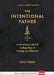 The Intentional Father: A Practical Guide to Raise Sons of Courage and Character by Jon Tyson