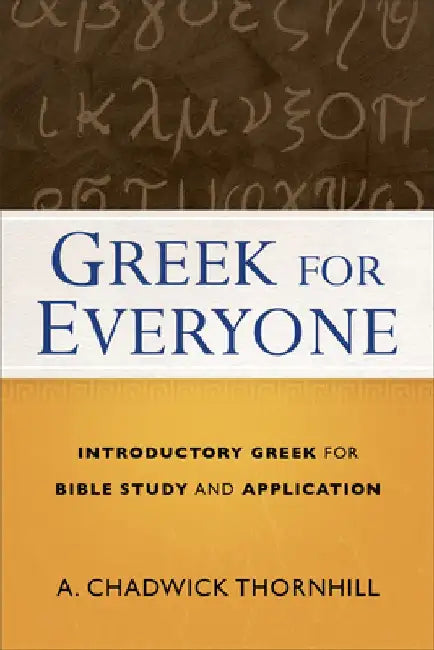 Greek for Everyone: Introductory Greek for Bible Study and Application by A. Chadwick Thornhill
