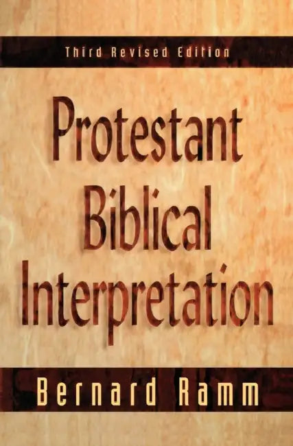 Protestant Biblical Interpretation: A Textbook of Hermeneutics by Bernard Ramm