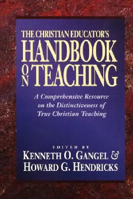 Christian Educator's Handbook on Teaching by Kenneth O. Gangel, Eds Howard G. Hendricks