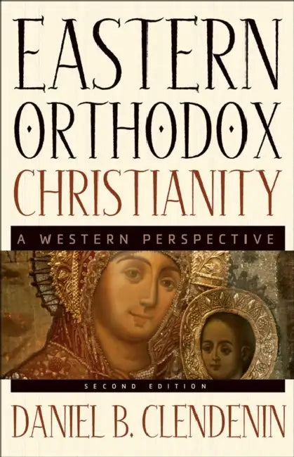 Eastern Orthodox Christianity: A Western Perspective by Daniel B. Clendenin