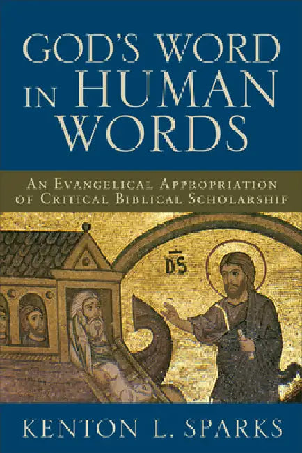 God's Word in Human Words: An Evangelical Appropriation of Critical Biblical Scholarship by Kenton L. Sparks