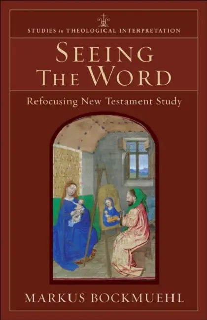 Seeing the Word: Refocusing New Testament Study by Markus Bockmuehl, Craig G. Bartholomew, Joel Green