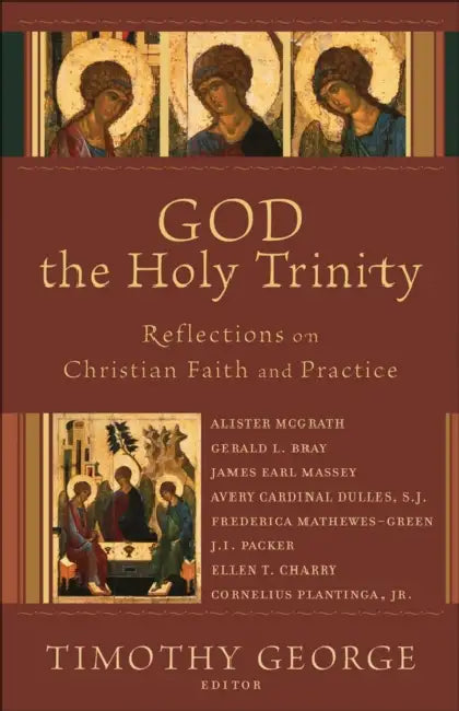 God the Holy Trinity: Reflections on Christian Faith and Practice by Timothy George