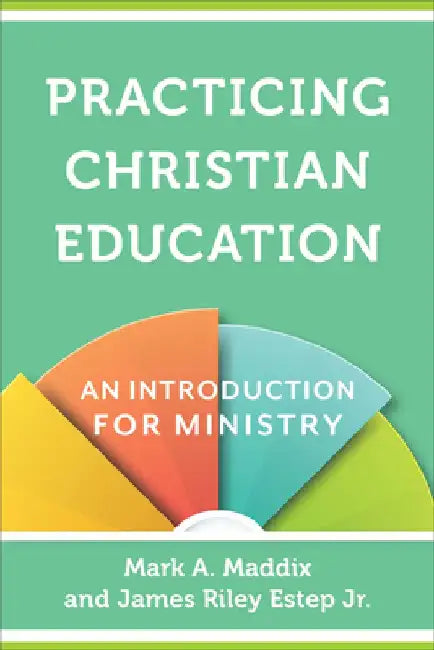 Practicing Christian Education: An Introduction for Ministry by Mark a. Maddix