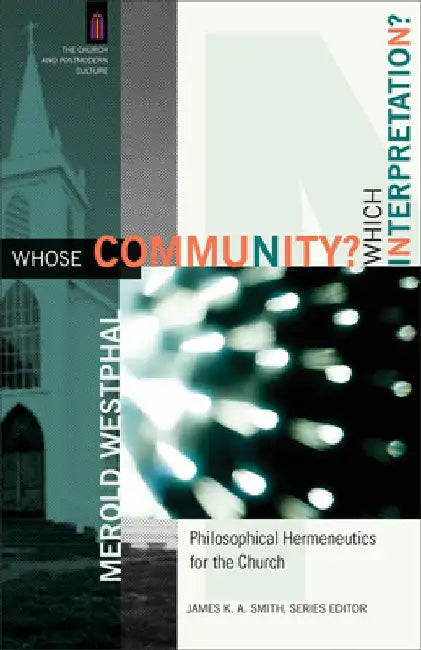 Whose Community? Which Interpretation?: Philosophical Hermeneutics for the Church by Merold Westphal