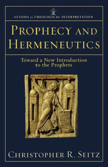 Prophecy and Hermeneutics: Toward a New Introduction to the Prophets by Christopher R. Seitz, Craig G. Bartholomew, Joel Green