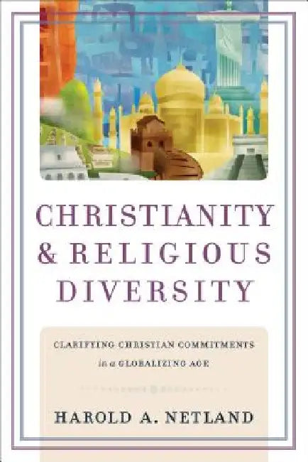 Christianity and Religious Diversity: Clarifying Christian Commitments in a Globalizing Age by Harold A. Netland