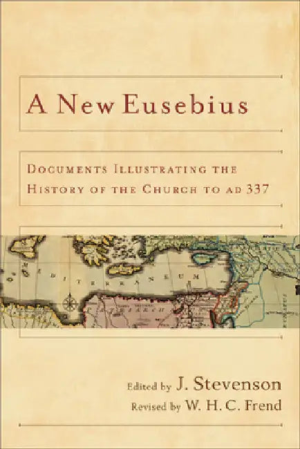 A New Eusebius: Documents Illustrating the History of the Church to AD 337 by Stevenson, J.