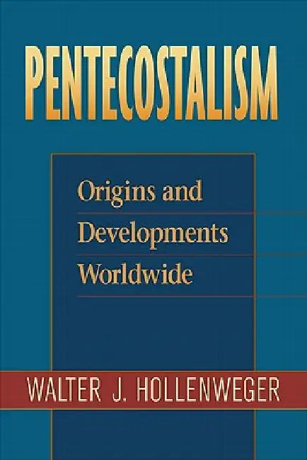 Pentecostalism: Origins and Developments Worldwide by Walter J. Hollenweger