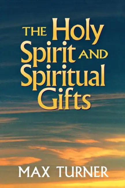 The Holy Spirit and Spiritual Gifts: In the New Testament Church and Today by Max Turner