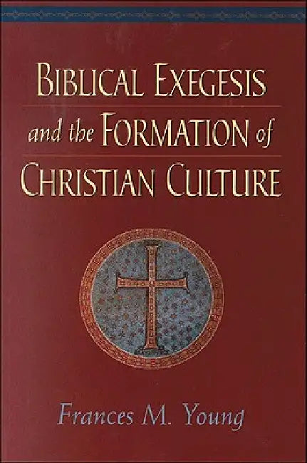 Biblical Exegesis and the Formation of Christian Culture by Frances M. Young