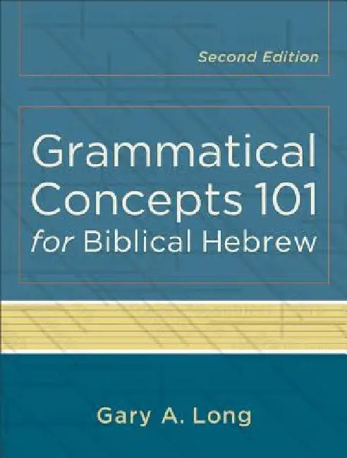 Grammatical Concepts 101 for Biblical Hebrew by Gary A. Long