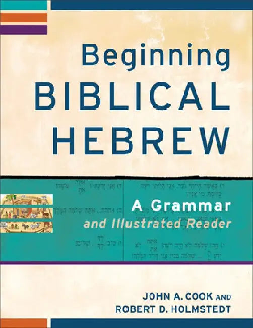 Beginning Biblical Hebrew: A Grammar and Illustrated Reader by John A. Cook