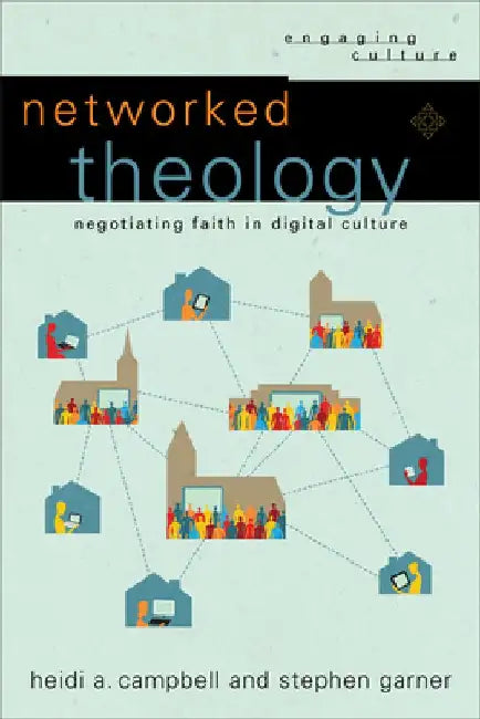 Networked Theology – Negotiating Faith in Digital Culture by Heidi A. Campbell