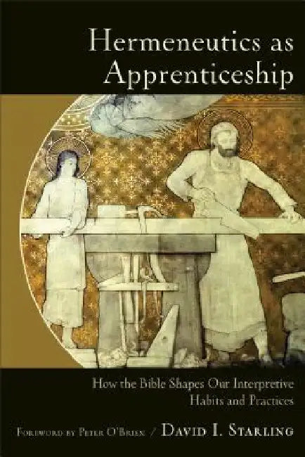Hermeneutics as Apprenticeship: How the Bible Shapes Our Interpretive Habits and Practices by David I. Starling