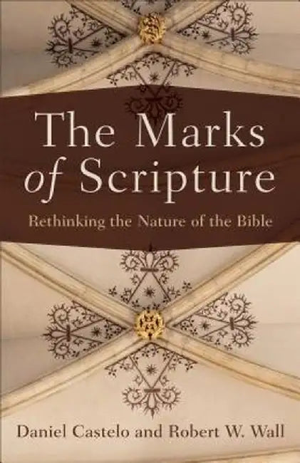 The Marks of Scripture: Rethinking the Nature of the Bible by Daniel Castelo